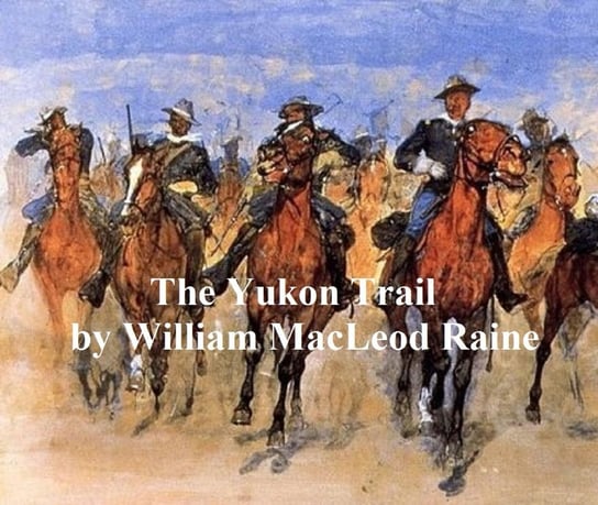 The Yukon Trail, A Tale of the North Raine William MacLeod