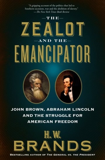 The Zealot and the Emancipator: John Brown, Abraham Lincoln, and the Struggle for American Freedom Brands H. W.