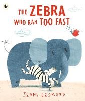 The Zebra Who Ran Too Fast Desmond Jenni
