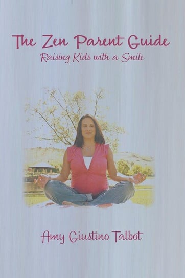 The Zen Parent Guide Raising Kids with a Smile Giustino Talbot Amy