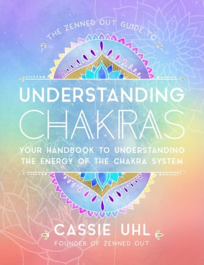 The Zenned Out Guide to Understanding Chakras Cassie Uhl
