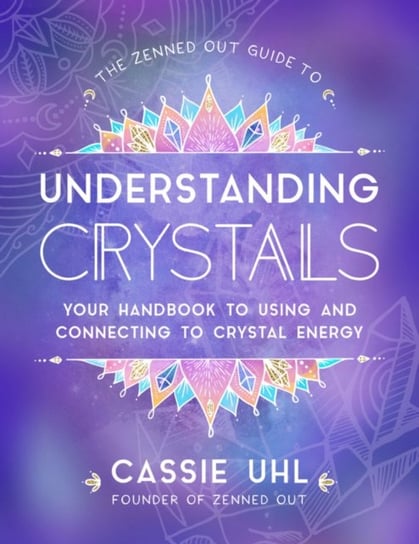 The Zenned Out Guide to Understanding Crystals Cassie Uhl