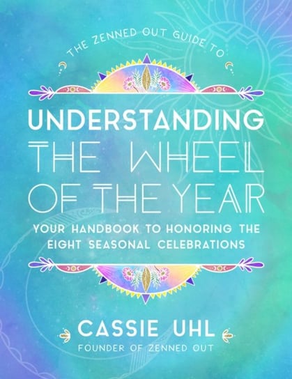 The Zenned Out Guide to Understanding  the Wheel of the Year Cassie Uhl