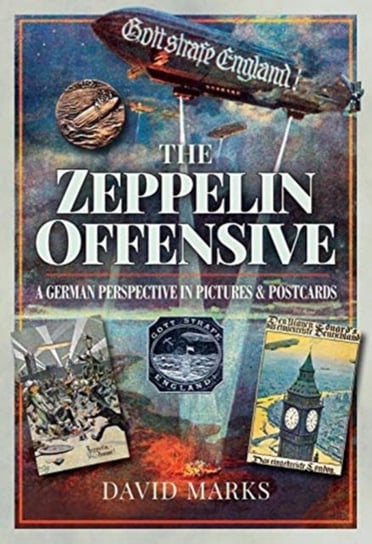 The Zeppelin Offensive: A German Perspective in Pictures and Postcards David Marks