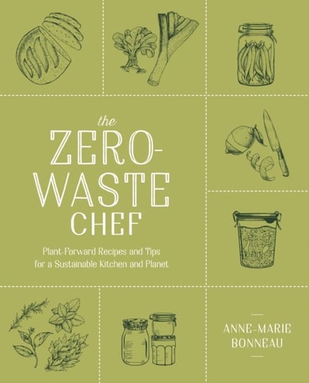 The Zero-waste Chef Plant-Forward Recipes and Tips for a Sustainable Kitchen and Planet Anne-Marie Bonneau