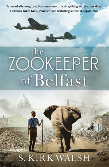 The Zookeeper of Belfast: A heart-stopping WW2 historical novel based on an incredible true story S. Kirk Walsh