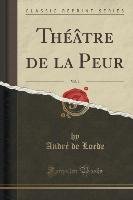 Théâtre de la Peur, Vol. 1 (Classic Reprint) Lorde Andre