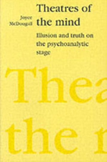 Theatres of the Mind: Illusion and Truth in the Psychanalytic Stage Joyce McDougall