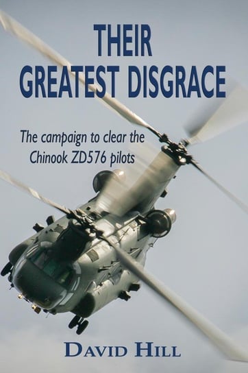 Their Greatest Disgrace - The campaign to clear the Chinook ZD576 Pilots Hill David