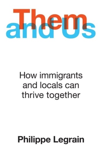 Them and Us: How immigrants and locals can thrive together Philippe Legrain