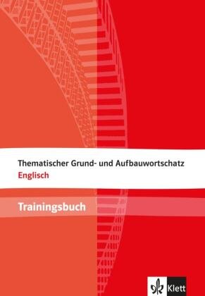 Thematischer Grund- und Aufbauwortschatz Englisch. Trainingsbuch Klett Sprachen Gmbh