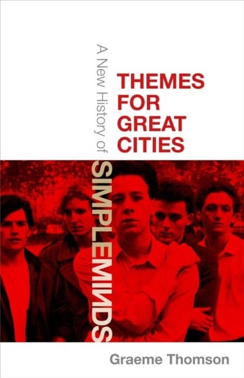 Themes for Great Cities: A New History of Simple Minds Thomson Graeme