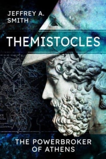 Themistocles: The Powerbroker of Athens Smith Jeffrey