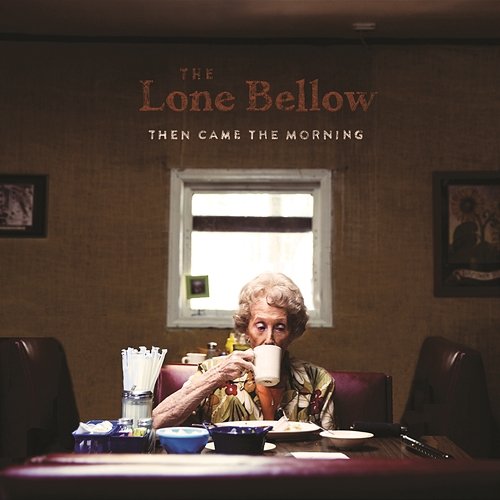 Then Came the Morning The Lone Bellow