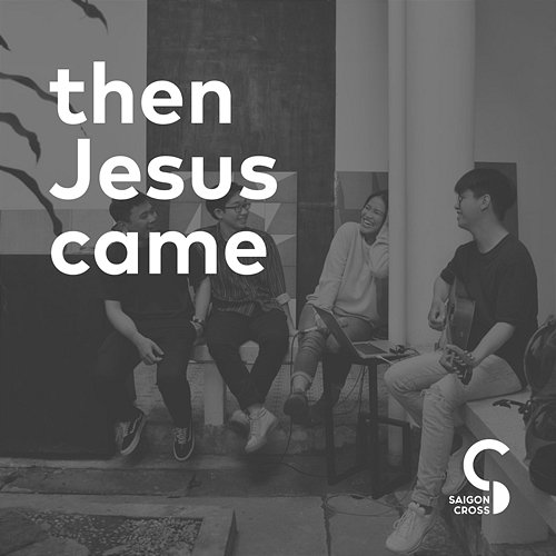 Then Jesus Came Saigon Cross