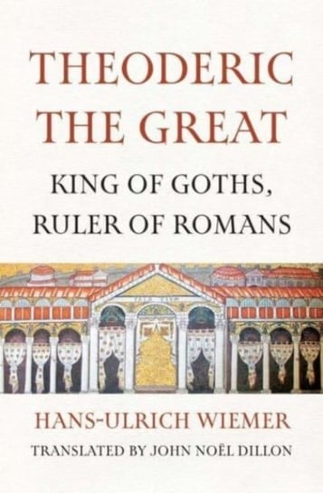 Theoderic the Great: King of Goths, Ruler of Romans Hans-Ulrich Wiemer