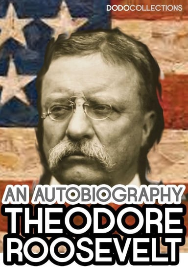 Theodore Roosevelt: An Autobiography Theodore Roosevelt