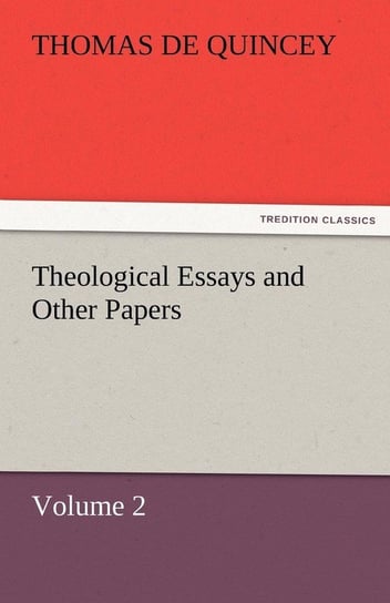 Theological Essays and Other Papers - Volume 2 De Quincey Thomas