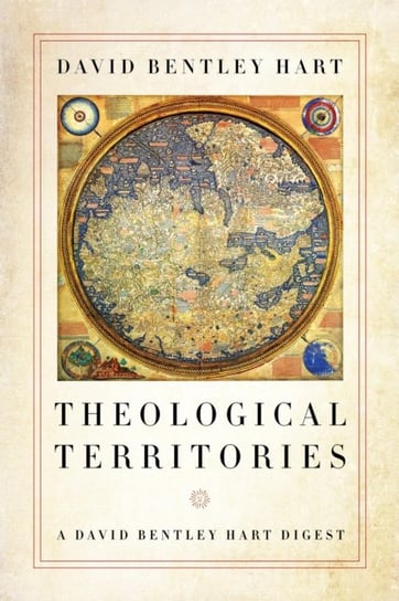 Theological Territories: A David Bentley Hart Digest Hart David Bentley