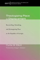 Theologizing Place in Displacement Elliott Curtis W.