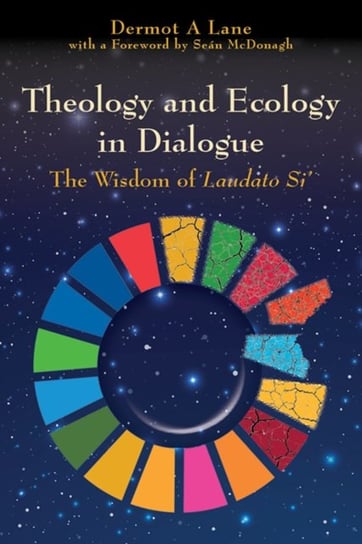 Theology and Ecology in Dialogue: The Wisdom of Laudato Si Dermot Lane
