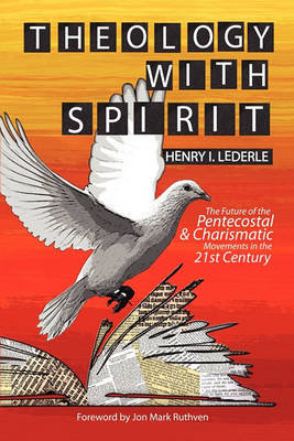 Theology with Spirit: The Future of the Pentecostal & Charismatic Movements in the Twenty-First Century Lederle Henry I.