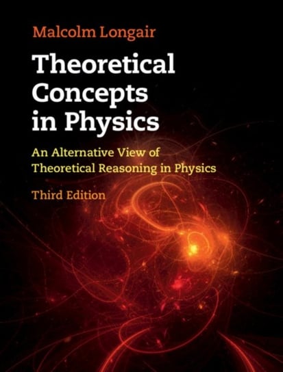 Theoretical Concepts in Physics. An Alternative View of Theoretical Reasoning in Physics Malcolm S. Longair