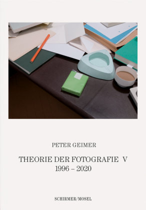 Theorie der Fotografie. Band V 1996-2020 Schirmer/Mosel