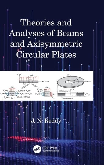 Theories and Analyses of Beams and Axisymmetric Circular Plates J. N. Reddy
