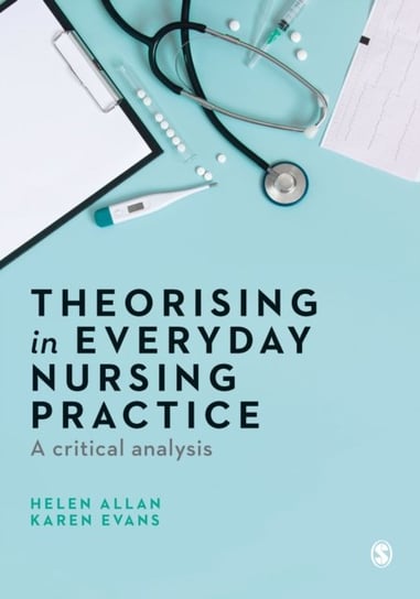 Theorising in Everyday Nursing Practice: A Critical Analysis Helen Allan, Evans Karen