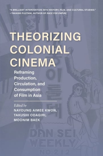 Theorizing Colonial Cinema: Reframing Production, Circulation, and Consumption of Film in Asia Opracowanie zbiorowe