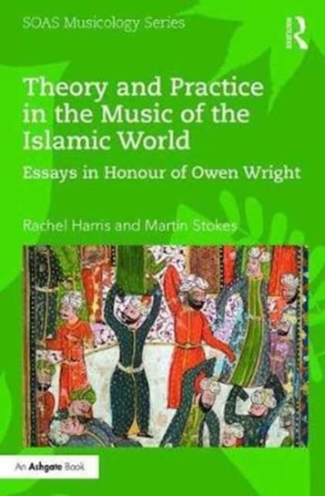 Theory and Practice in the Music of the Islamic World. Essays in Honour of Owen Wright Opracowanie zbiorowe