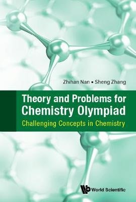 Theory and Problems for Chemistry Olympiad: Challenging Concepts in Chemistry Zhihan Nan, Zhang Sheng