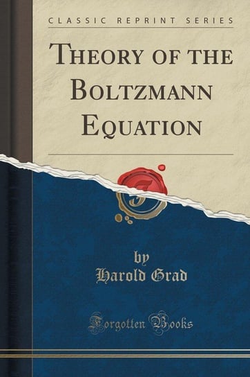 Theory of the Boltzmann Equation (Classic Reprint) Grad Harold