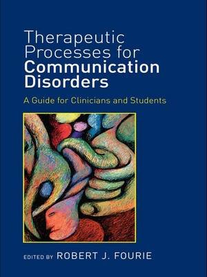 Therapeutic Processes for Communication Disorders Robert J. Fourie