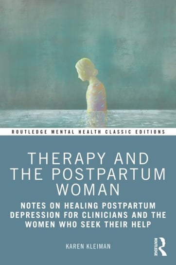 Therapy and the Postpartum Woman. Notes on Healing Postpartum Depression for Clinicians and the Women Who Seek their Help Karen Kleiman