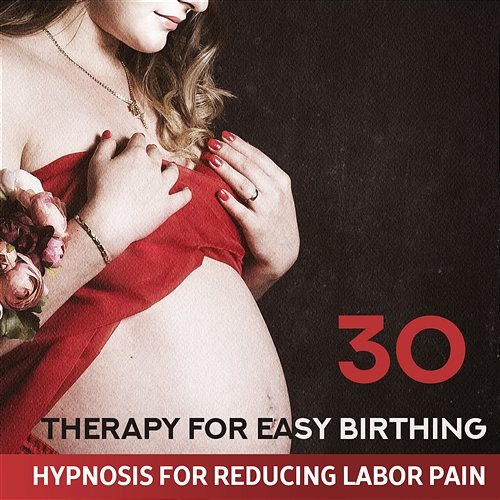 Therapy for Easy Birthing: 30 Hypnosis for Reducing Labor Pain, Hypnotherapy Birthing, Soothing Songs for Breastfeeding Hypnotherapy Birthing, Calm Pregnancy Music Academy