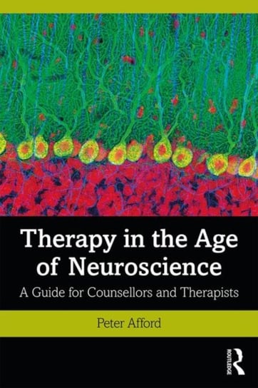 Therapy in the Age of Neuroscience. A Guide for Counsellors and Therapists Peter Afford