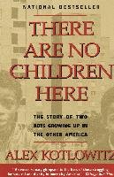 There Are No Children Here: The Story of Two Boys Growing Up in the Other America Kotlowitz Alex