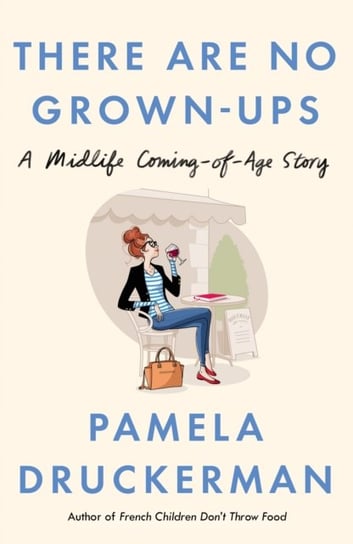 There Are No Grown-Ups Druckerman Pamela