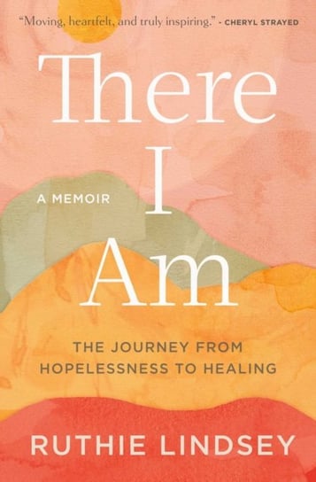 There I Am: The Journey from Hopelessness to Healing-A Memoir Lindsey Ruthie