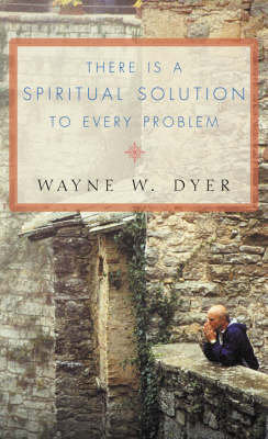 There Is a Spiritual Solution to Every Problem Dyer Wayne W.