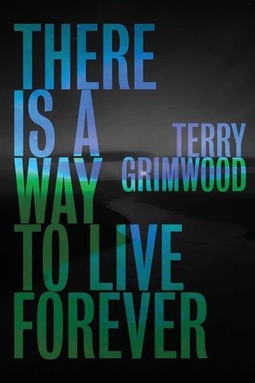 There is a Way to Live Forever Grimwood Terry