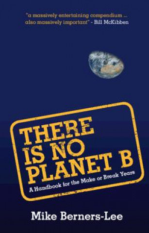 There Is No Planet B: A Handbook for the Make or Break Years Berners-Lee Mike
