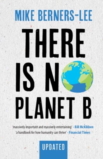 There Is No Planet B. A Handbook for the Make or Break Years. Updated Edition Mike Berners-Lee