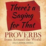There's a Saying for That: Proverbs from Around the World Bob Blaisdell