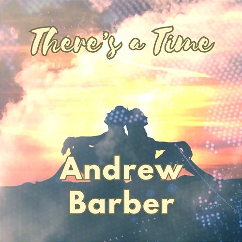 There’s a Time Andrew Barber