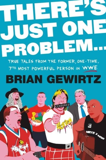 There's Just One Problem...: True Tales from the Former, One-Time, 7th Most Powerful Person in the WWE Brian Gewirtz