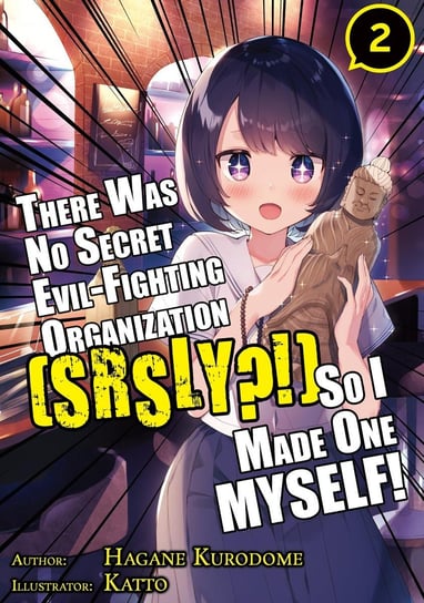 There Was No Secret Evil-Fighting Organization (srsly?!), So I Made One MYSELF! Volume 2 Hagane Kurodome