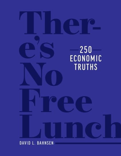 Theres No Free Lunch: 250 Economic Truths David L. Bahnsen